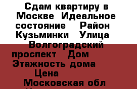 Сдам квартиру в Москве. Идеальное состояние. › Район ­ Кузьминки › Улица ­ Волгоградский проспект › Дом ­ 99/4 › Этажность дома ­ 17 › Цена ­ 38 000 - Московская обл. Недвижимость » Квартиры аренда   . Московская обл.